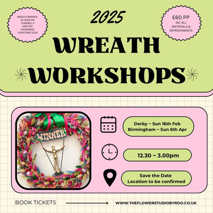 A poster showing dates and locations of a dried flower wreath workshop being hosted in 2025 by the Flower Studio by Roo.

Valentines Day Workshop on Sunday 16h February 2025 at 12:30-3:00pm hosted in Birmingham. 

Mother's Day Workshop on Sunday 6th April 2025 at 12:30-3:00pm hosted in Derby. 